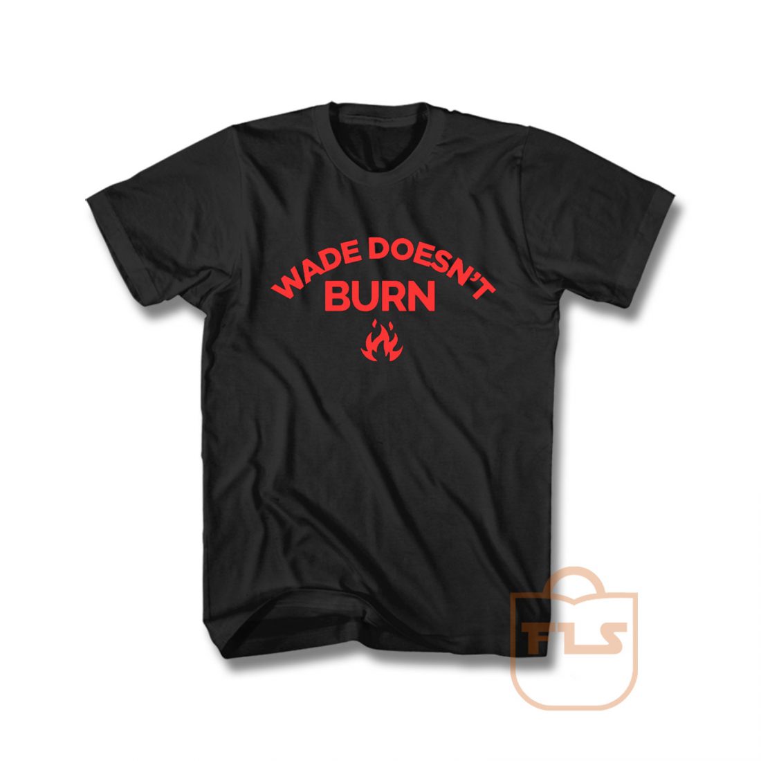 Wade Doesnt Burn T Shirt- FEROLOS.COM