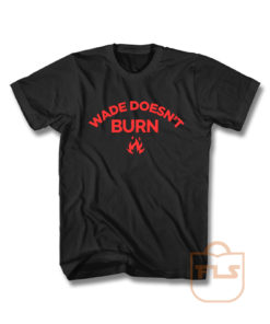 Wade Doesnt Burn T Shirt