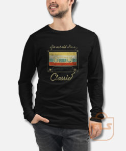 I'm Not Old I'm A Classic Long Sleeve