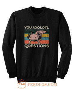 Animal You Axolotl Questions Sweatshirt