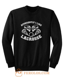 Apparantely I like Lacrosse Sweatshirt