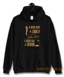 Bad Day Golf Good Day Work Hoodie