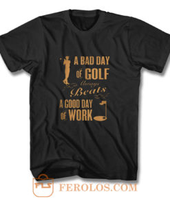 Bad Day Golf Good Day Work T Shirt