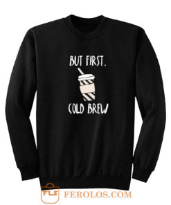 But First Cold Brew Sweatshirt