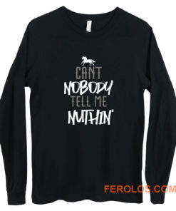 Cant Nobody Tell Me Nuthin Long Sleeve