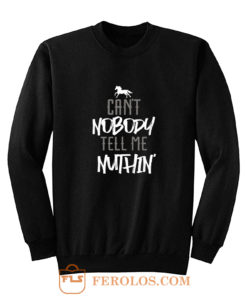 Cant Nobody Tell Me Nuthin Sweatshirt