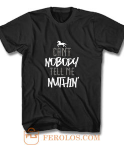 Cant Nobody Tell Me Nuthin T Shirt