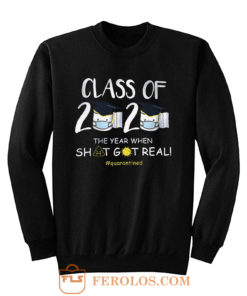 Class Of 2020 The Year When Shit Got Real Quarantined Sweatshirt