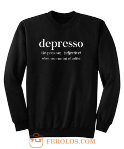 Depresso When You Run Out Of Coffee Sweatshirt