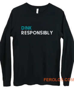 Dink Responsibly Long Sleeve