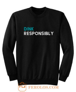 Dink Responsibly Sweatshirt