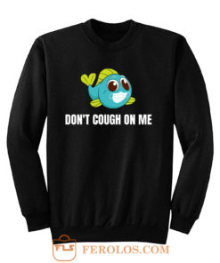 Dont Cough On Me Fishing Sweatshirt