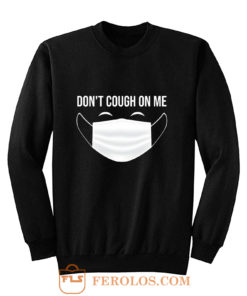 Dont Cough On Me Sweatshirt