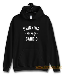 Drinking is My Cardio Hoodie