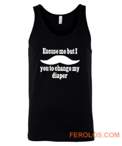 Excuse Me But I You To Change My Diaper Tank Top