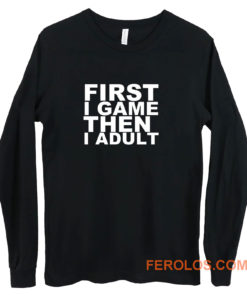 First I game then I Adult Long Sleeve