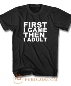 First I game then I Adult T Shirt