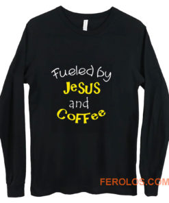 Fueled by Jesus and Coffee Long Sleeve