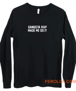 Gangsta Rap Made Me Do It Long Sleeve