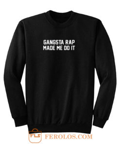 Gangsta Rap Made Me Do It Sweatshirt