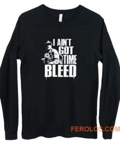 I Aint Got Time To Bleed Long Sleeve