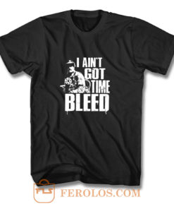 I Aint Got Time To Bleed T Shirt