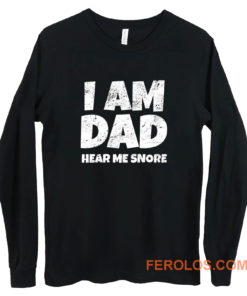 I Am Dad Hear Me Snore Long Sleeve