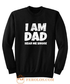 I Am Dad Hear Me Snore Sweatshirt