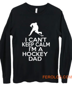 I Cant Keep Calm Im A Hockey Dad Long Sleeve