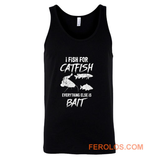 I Fish For Catfish Everything Else is Bait Tank Top