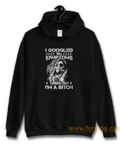 I Googled Symptoms Turns Out Im Bitch Hoodie