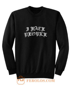 I Hate People Sweatshirt