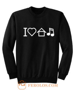 I Love House Music Sweatshirt