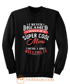 I Never Dreamed I Would Be A Super Cool Mimi Sweatshirt