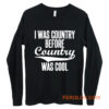 I Was Country Before Country Was Cool Long Sleeve