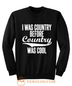 I Was Country Before Country Was Cool Sweatshirt