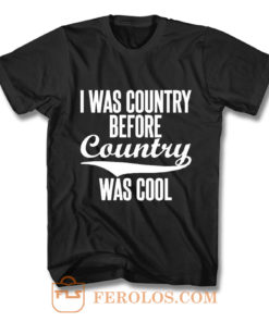 I Was Country Before Country Was Cool T Shirt