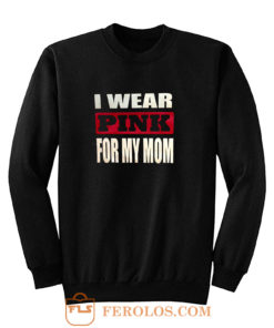 I Wear Pink for my Mom Sweatshirt