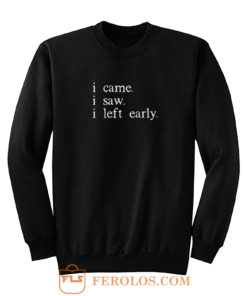 I came I saw I left early Sweatshirt