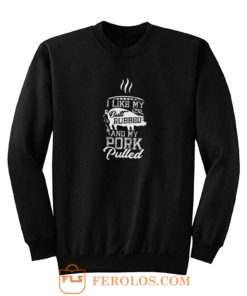 I like my butt rubbed and my pork pulled Sweatshirt