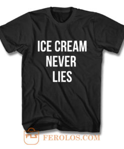 Ice Cream Never Lies T Shirt