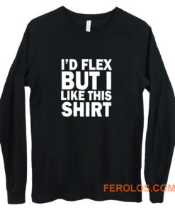 Id Flex But I Like This Shirt Long Sleeve