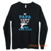 If Papa Cant Fix It No One Can Long Sleeve