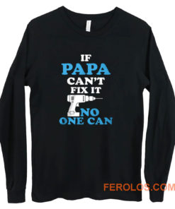 If Papa Cant Fix It No One Can Long Sleeve