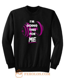 Im Doing This For Me Sweatshirt