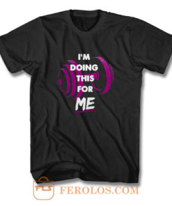 Im Doing This For Me T Shirt