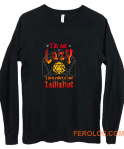 Im Not Lazy Just Rolled Low Initiative Long Sleeve