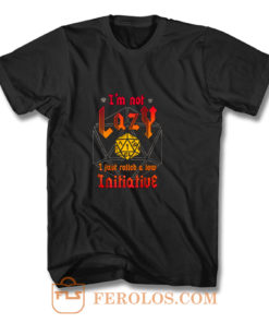 Im Not Lazy Just Rolled Low Initiative T Shirt