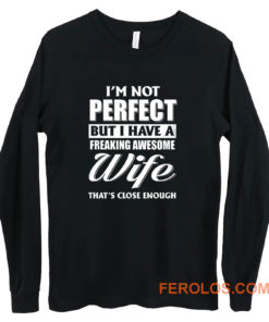 Im Not Perfect But I Have Freaking Awesome Wife Long Sleeve