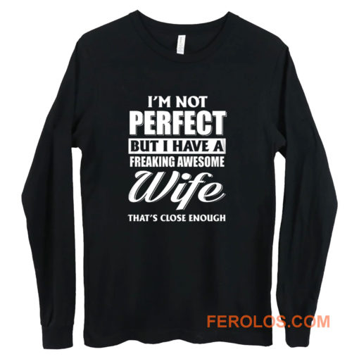 Im Not Perfect But I Have Freaking Awesome Wife Long Sleeve